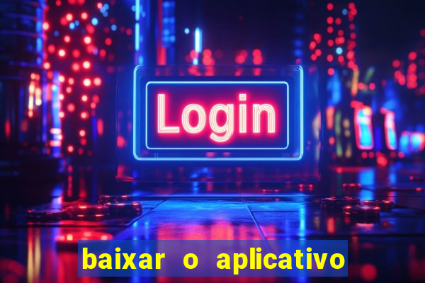 baixar o aplicativo do jogo do tigrinho